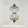 The Fire & The Sea - Ghost In The Machine